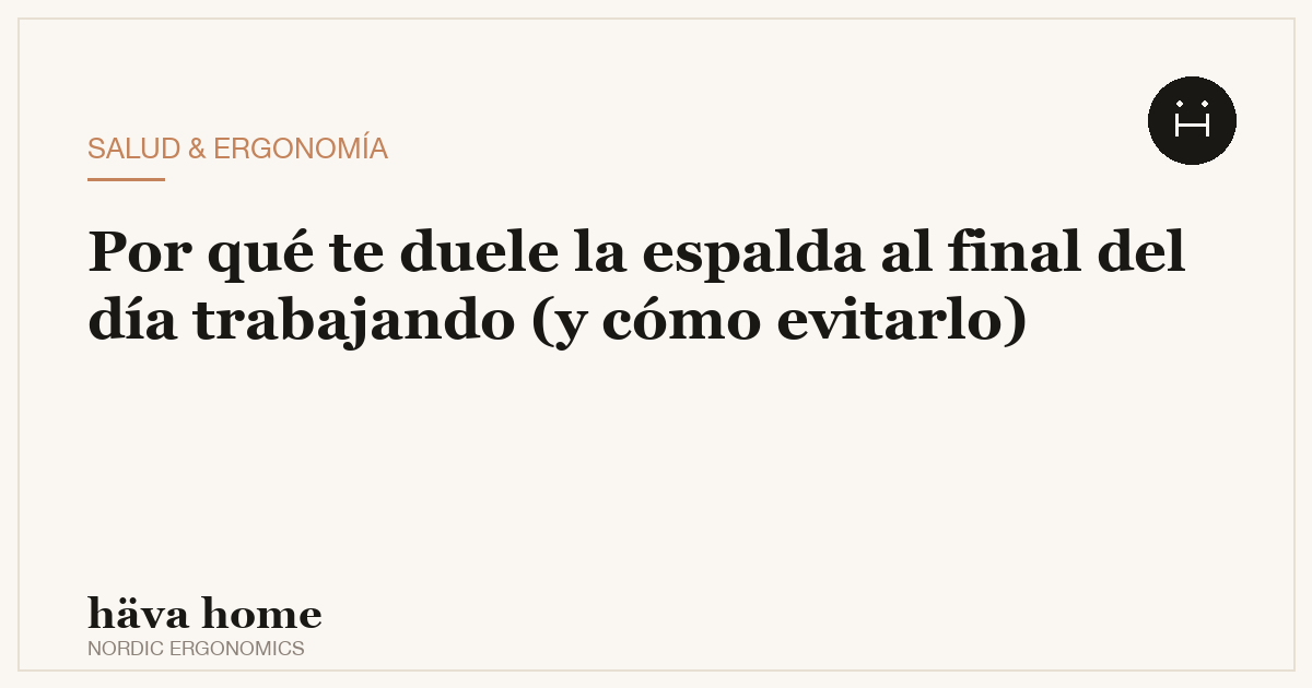 Por qué aparece el dolor de espalda al final del día trabajando (y cómo evitarlo)