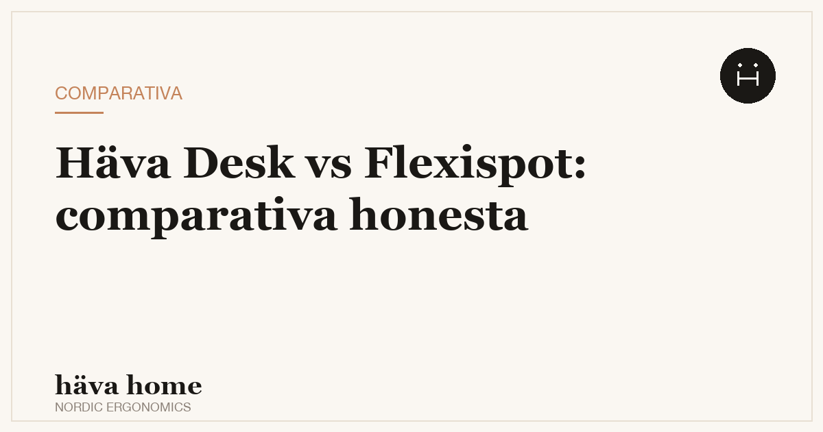 Häva Desk vs Flexispot E7: comparativa honesta