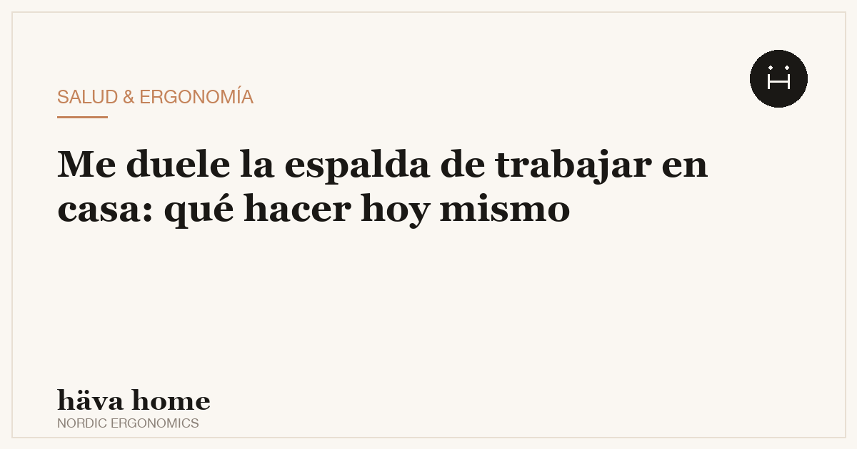 Me duele la espalda de trabajar en casa: qué hacer hoy mismo